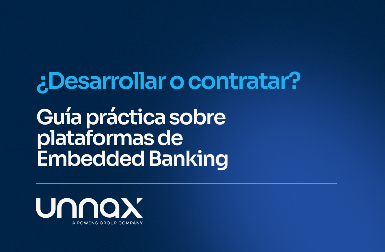 ¿Desarrollar o contratar? Guía práctica sobre plataformas de Embedded Banking de Unnax.